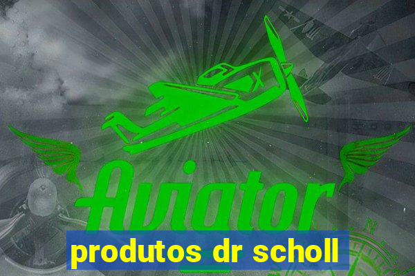 produtos dr scholl